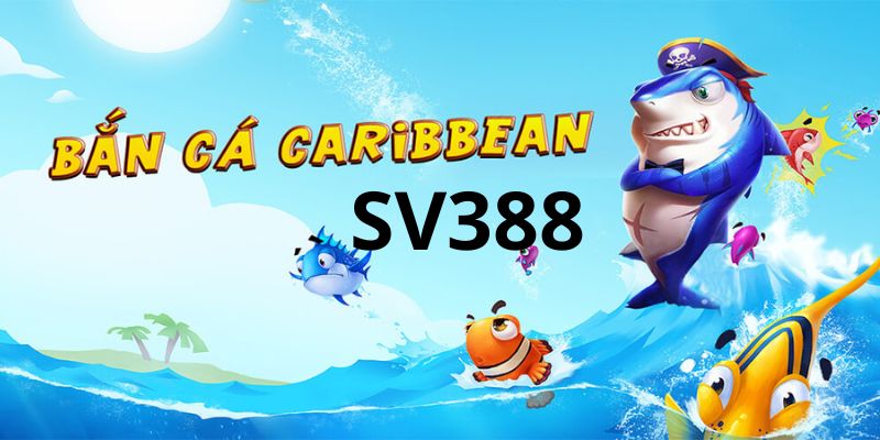 Hướng Dẫn Chơi Bắn Cá Caribe SV388 – Trải Nghiệm Hấp Dẫn